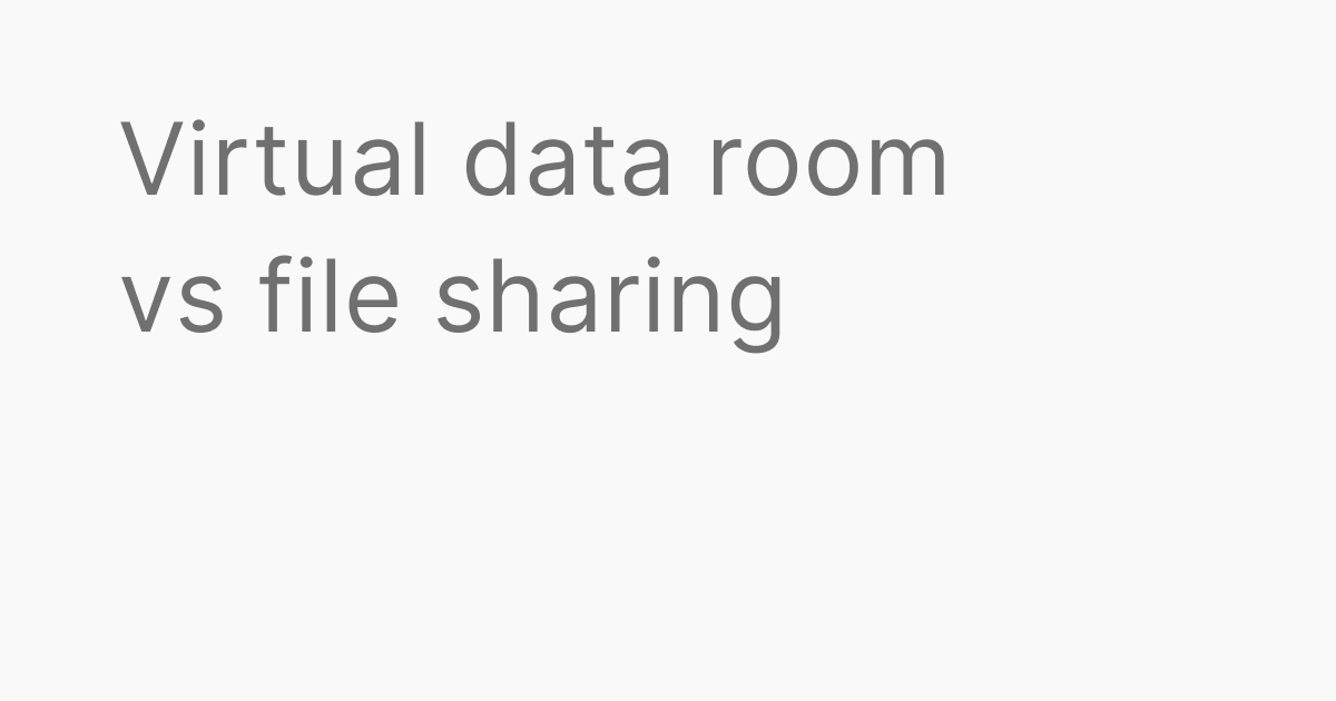 Virtual Data Room vs File Sharing: Which One Do You Need?
