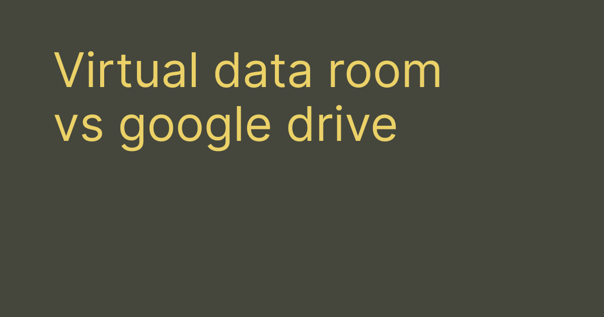 Virtual data room vs Google Drive compared for startups